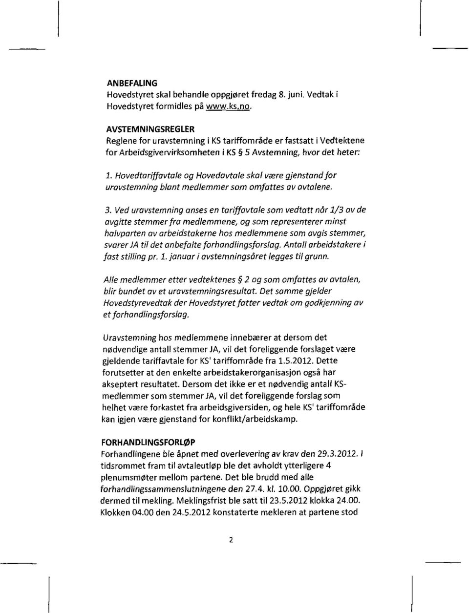 Hovedtariffavtale og Hovedavtale skal være gjenstand for uravstemning blant medlemmer som omfattes av avtalene. 3.