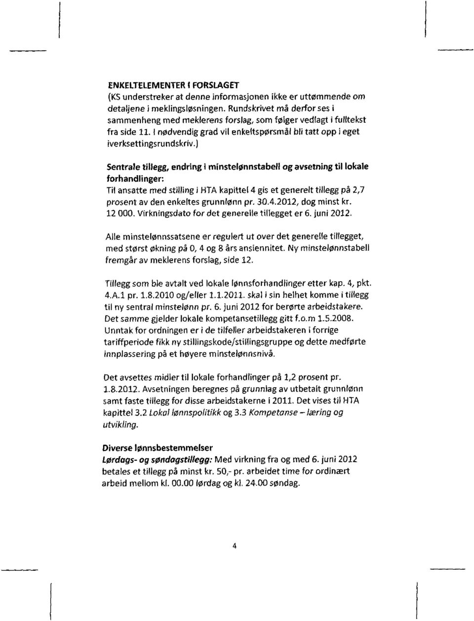 ) Sentrale tillegg, endring i minstelønnstabell og avsetning til lokale forhandlinger: Til ansatte med stilling i HTA kapittel 4 gis et generelt tillegg på 2,7 prosent av den enkeltes grunnlønn pr.