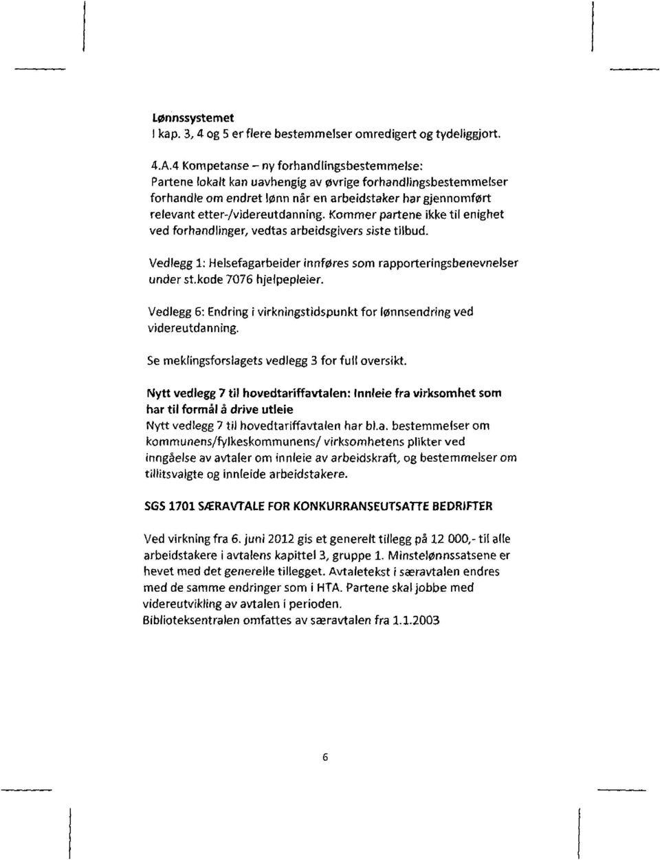 Kommer partene ikke til enighet ved forhandlinger, vedtas arbeidsgivers siste tilbud. Vedlegg 1: Helsefagarbeider innføres som rapporteringsbenevnelser under st.kode 7076 hjelpepleier.