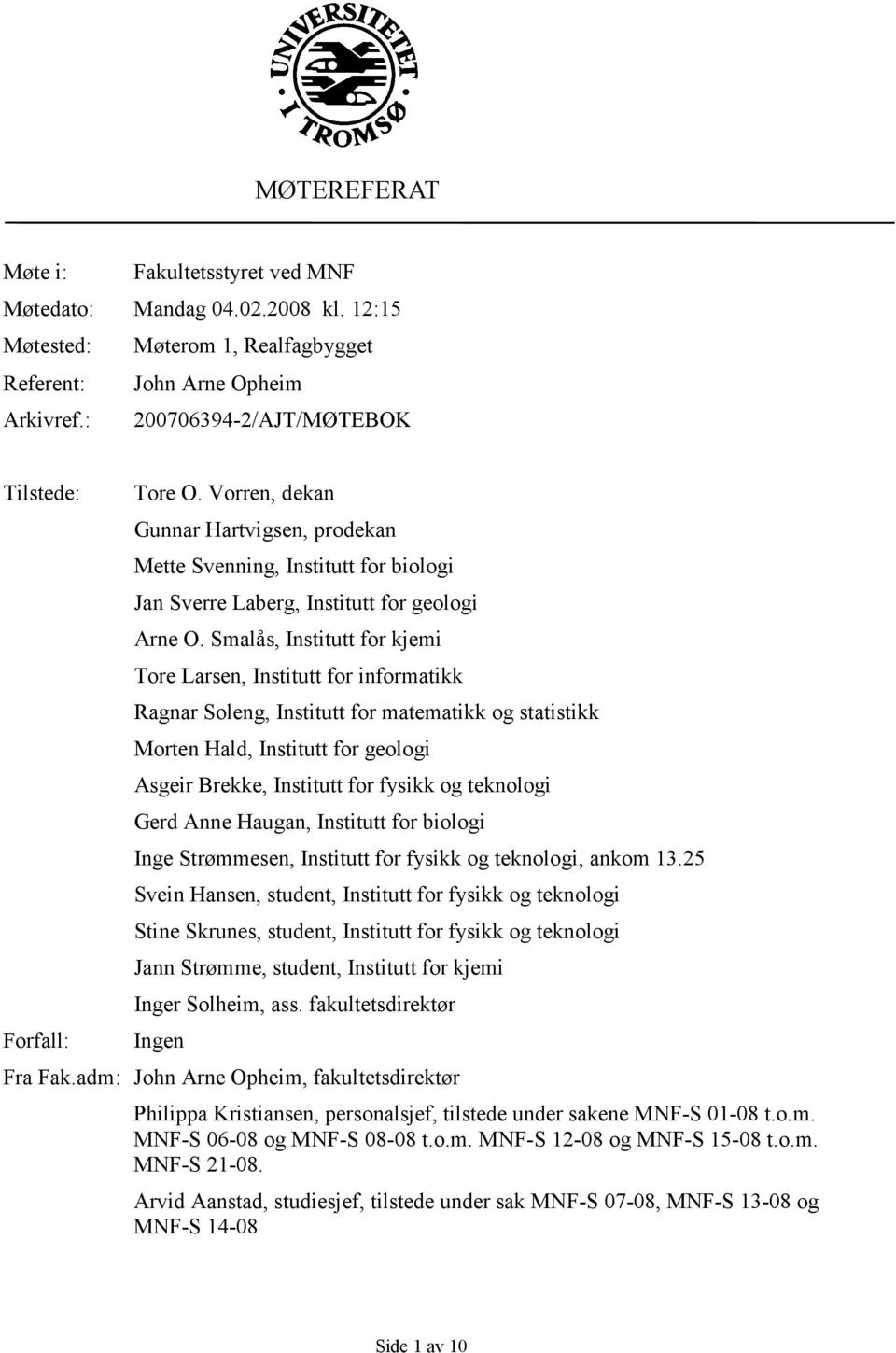 Smalås, Institutt for kjemi Tore Larsen, Institutt for informatikk Ragnar Soleng, Institutt for matematikk og statistikk Morten Hald, Institutt for geologi Asgeir Brekke, Institutt for fysikk og