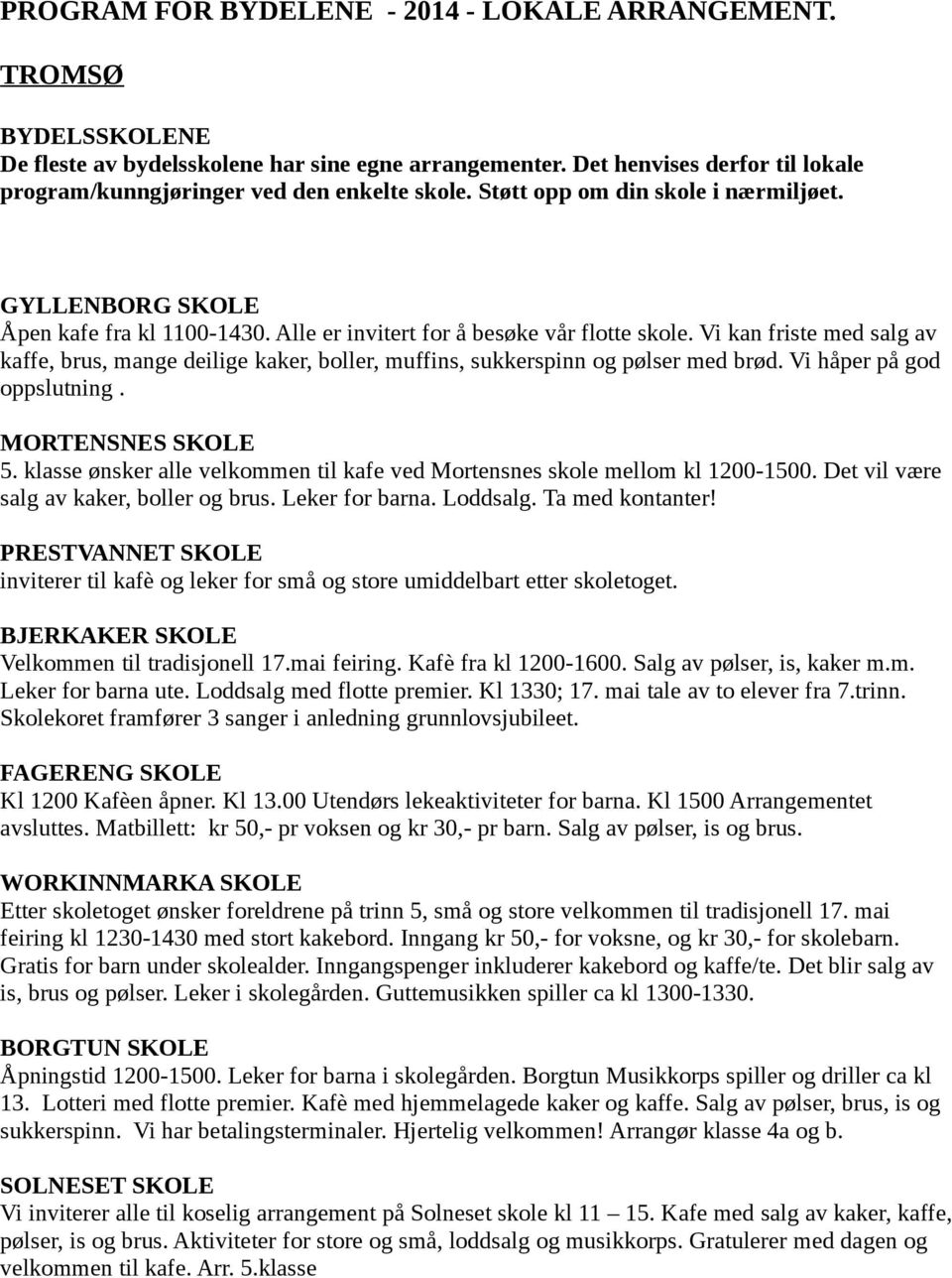 Alle er invitert for å besøke vår flotte skole. Vi kan friste med salg av kaffe, brus, mange deilige kaker, boller, muffins, sukkerspinn og pølser med brød. Vi håper på god oppslutning.