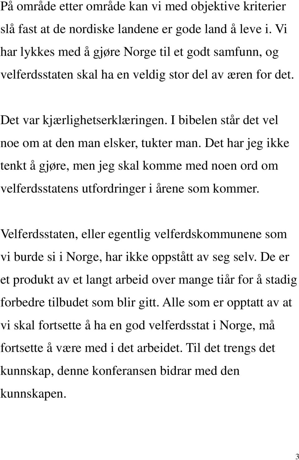 I bibelen står det vel noe om at den man elsker, tukter man. Det har jeg ikke tenkt å gjøre, men jeg skal komme med noen ord om velferdsstatens utfordringer i årene som kommer.