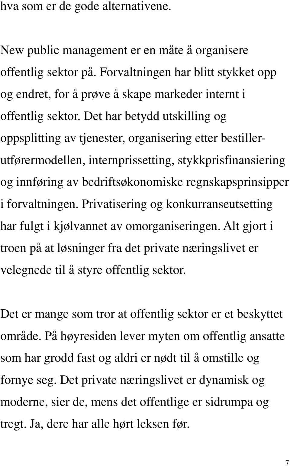 Det har betydd utskilling og oppsplitting av tjenester, organisering etter bestillerutførermodellen, internprissetting, stykkprisfinansiering og innføring av bedriftsøkonomiske regnskapsprinsipper i