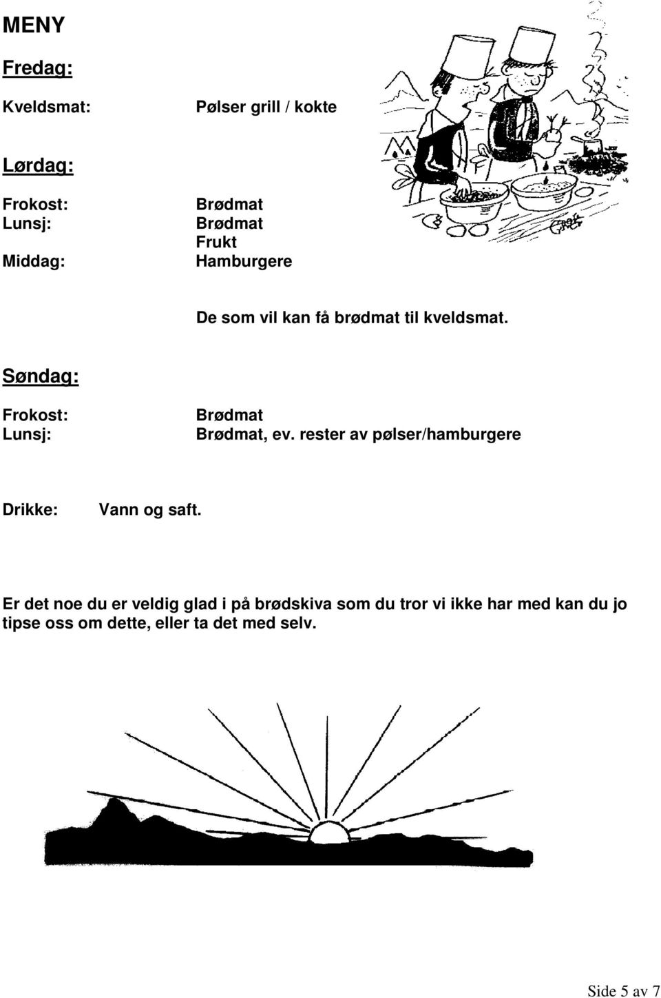 Søndag: Frokost: Lunsj: Brødmat Brødmat, ev. rester av pølser/hamburgere Drikke: Vann og saft.