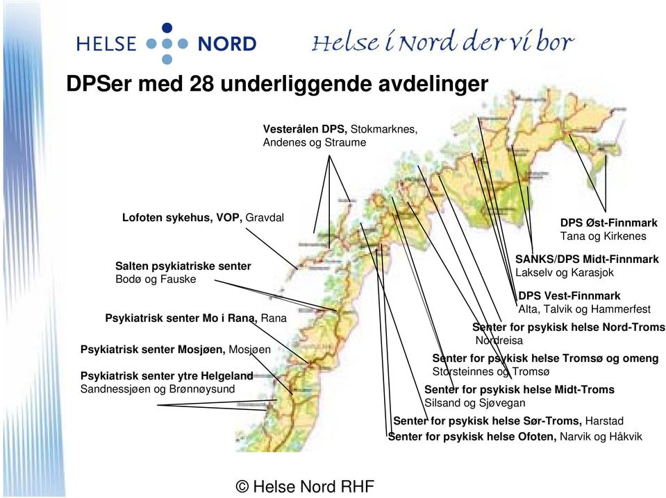 Kirkenes SANKS/DPS Midt-Finnmark Lakselv og Karasjok DPS Vest-Finnmark Alta, Talvik og Hammerfest Senter for psykisk helse Nord-Troms Nordreisa Senter for psykisk helse