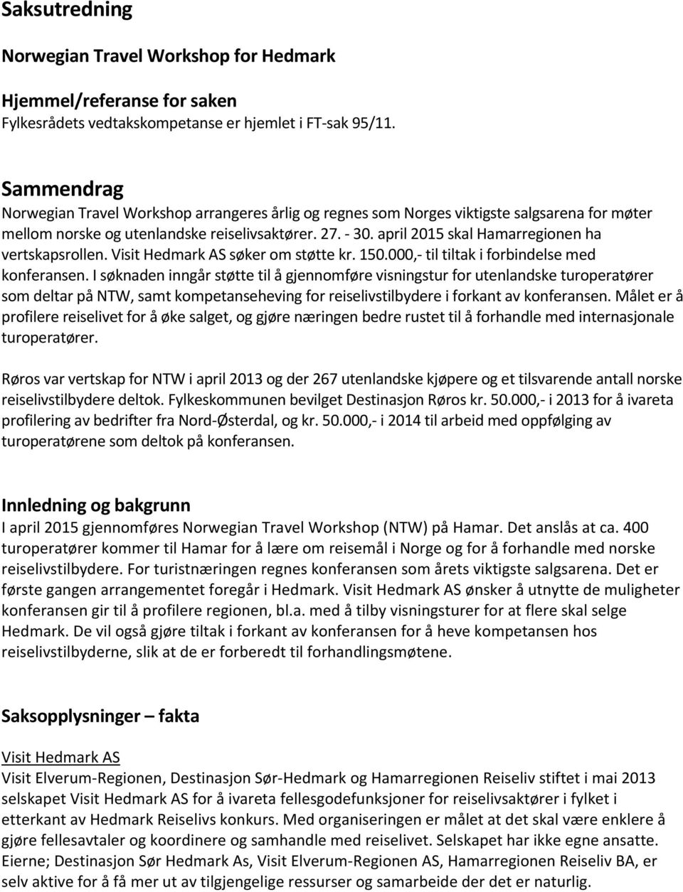 april 2015 skal Hamarregionen ha vertskapsrollen. Visit Hedmark AS søker om støtte kr. 150.000,- til tiltak i forbindelse med konferansen.