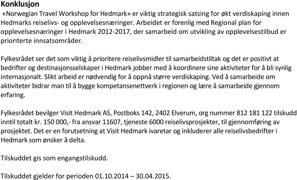 Fylkesrådet ser det som viktig å prioritere reiselivsmidler til samarbeidstiltak og det er positivt at bedrifter og destinasjonsselskaper i Hedmark jobber med å koordinere sine aktiviteter for å bli