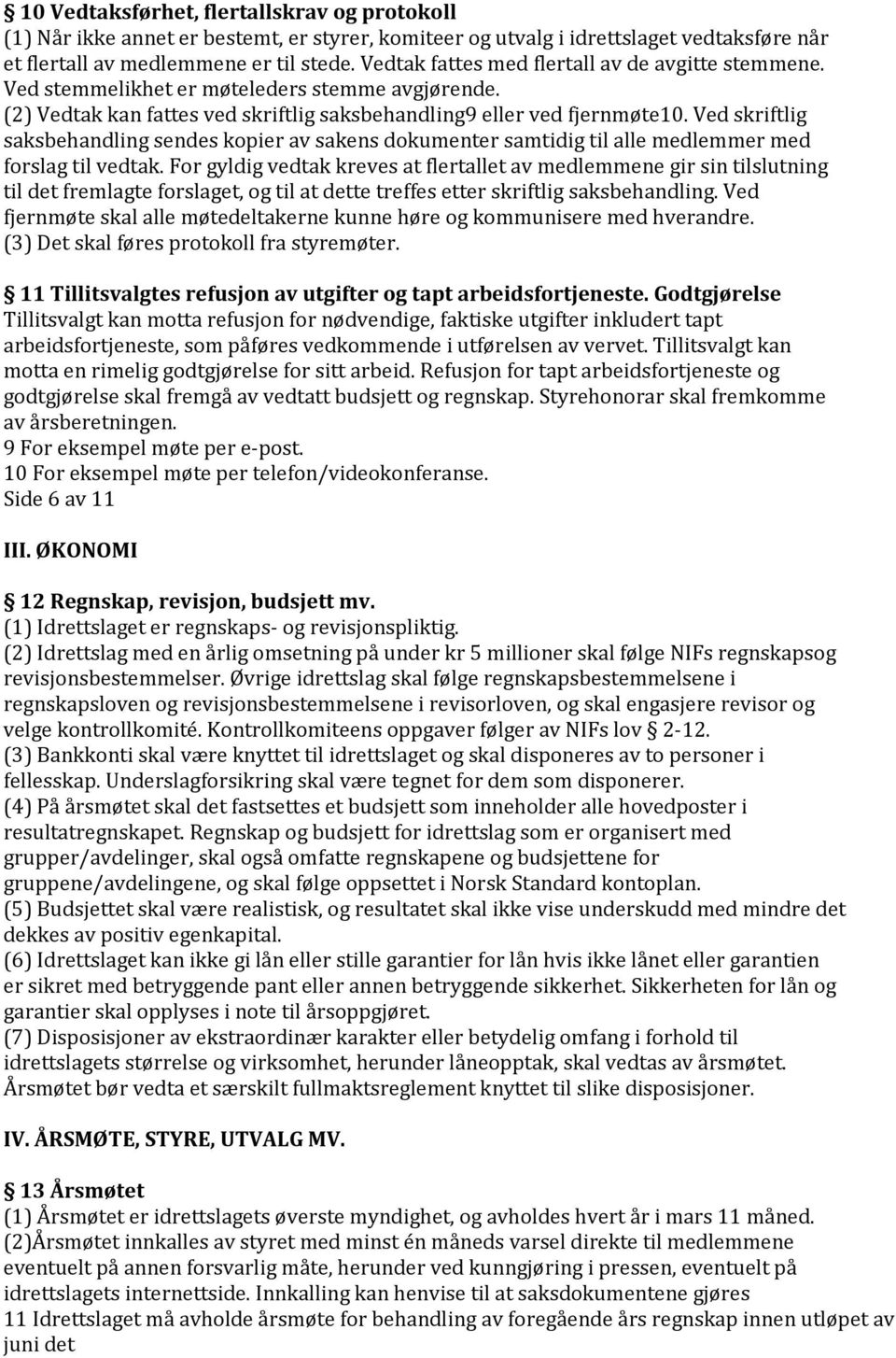 Ved skriftlig saksbehandling sendes kopier av sakens dokumenter samtidig til alle medlemmer med forslag til vedtak.