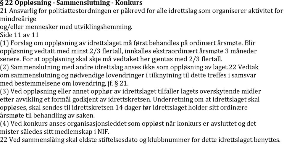 For at oppløsning skal skje må vedtaket her gjentas med 2/3 flertall. (2) Sammenslutning med andre idrettslag anses ikke som oppløsning av laget.