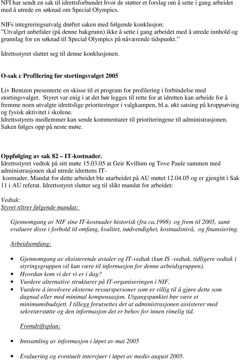 på nåværende tidspunkt. Idrettsstyret sluttet seg til denne konklusjonen.