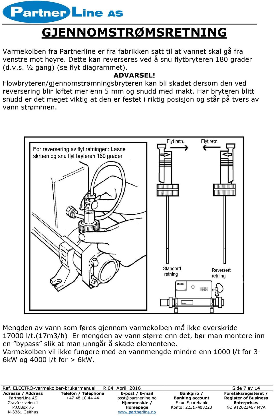 Har bryteren blitt snudd er det meget viktig at den er festet i riktig posisjon og står på tvers av vann strømmen. Mengden av vann som føres gjennom varmekolben må ikke overskride 17000 l/t.