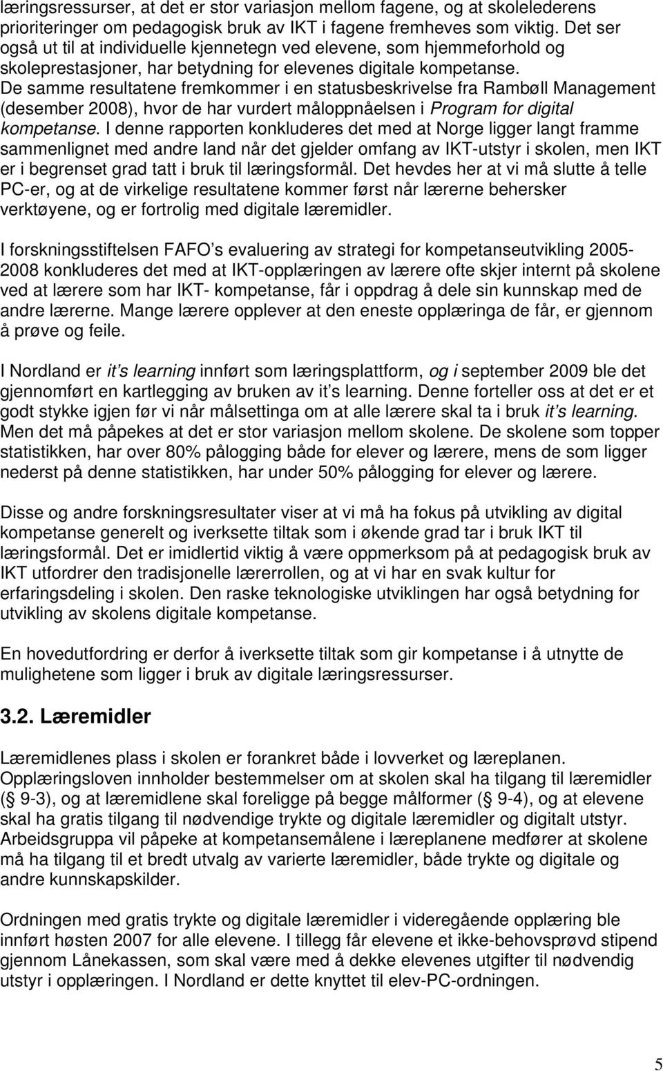 De samme resultatene fremkommer i en statusbeskrivelse fra Rambøll Management (desember 2008), hvor de har vurdert måloppnåelsen i Program for digital kompetanse.
