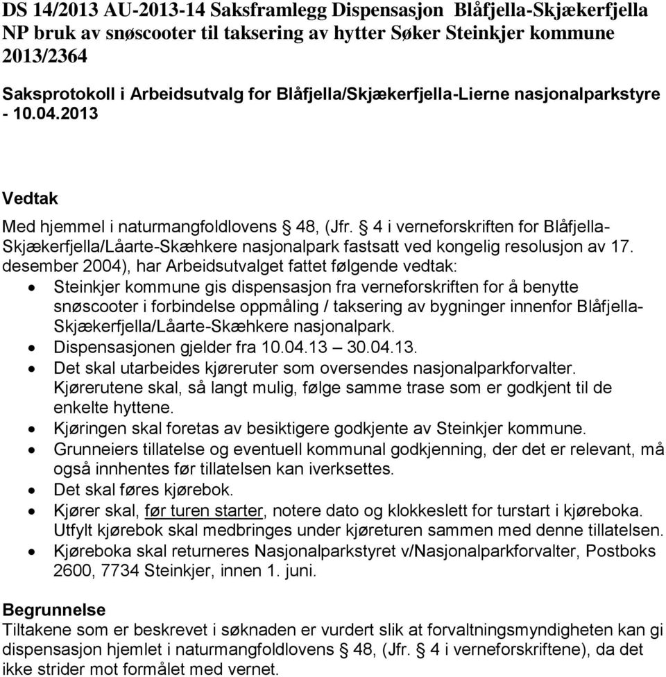 desember 2004), har Arbeidsutvalget fattet følgende vedtak: Steinkjer kommune gis dispensasjon fra verneforskriften for å benytte snøscooter i forbindelse oppmåling / taksering av bygninger innenfor