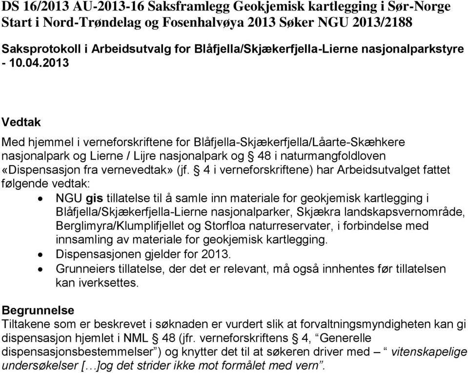 4 i verneforskriftene) har Arbeidsutvalget fattet følgende vedtak: NGU gis tillatelse til å samle inn materiale for geokjemisk kartlegging i Blåfjella/Skjækerfjella-Lierne nasjonalparker, Skjækra