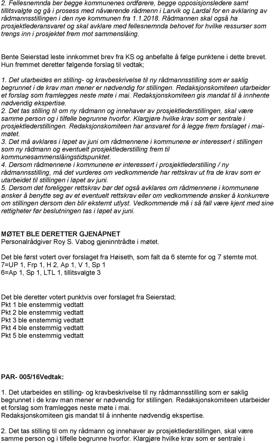 Bente Seierstad leste innkommet brev fra KS og anbefalte å følge punktene i dette brevet. Hun fremmet deretter følgende forslag til vedtak; 1.