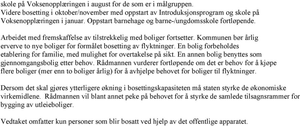 Kommunen bør årlig erverve to nye boliger for formålet bosetting av flyktninger. En bolig forbeholdes etablering for familie, med mulighet for overtakelse på sikt.