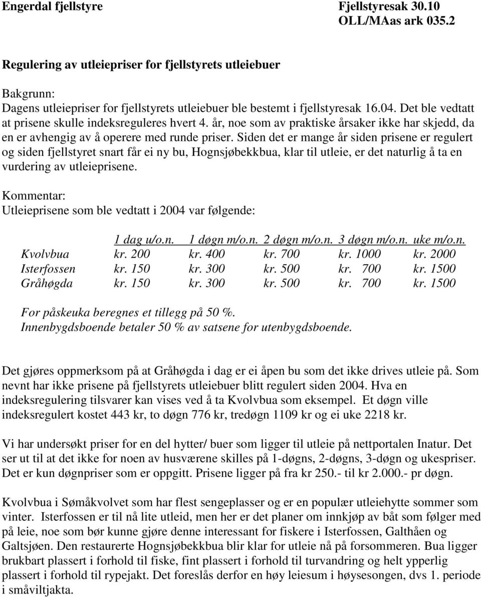 Det ble vedtatt at prisene skulle indeksreguleres hvert 4. år, noe som av praktiske årsaker ikke har skjedd, da en er avhengig av å operere med runde priser.