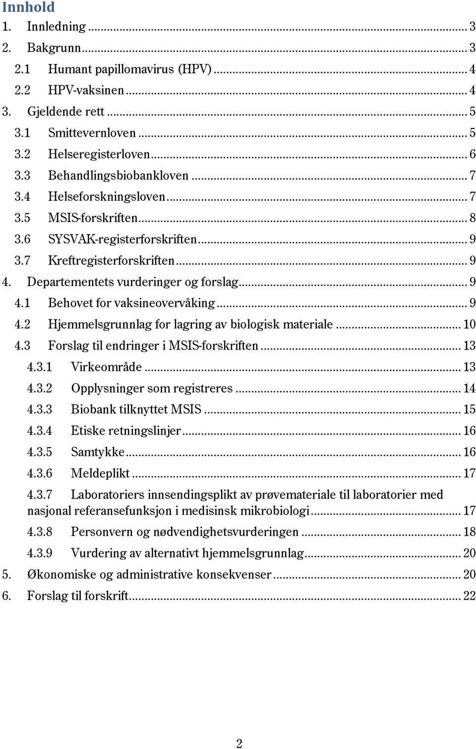 .. 9 4.1 Behovet for vaksineovervåking... 9 4.2 Hjemmelsgrunnlag for lagring av biologisk materiale... 10 4.3 Forslag til endringer i MSIS-forskriften... 13 4.3.1 Virkeområde... 13 4.3.2 Opplysninger som registreres.