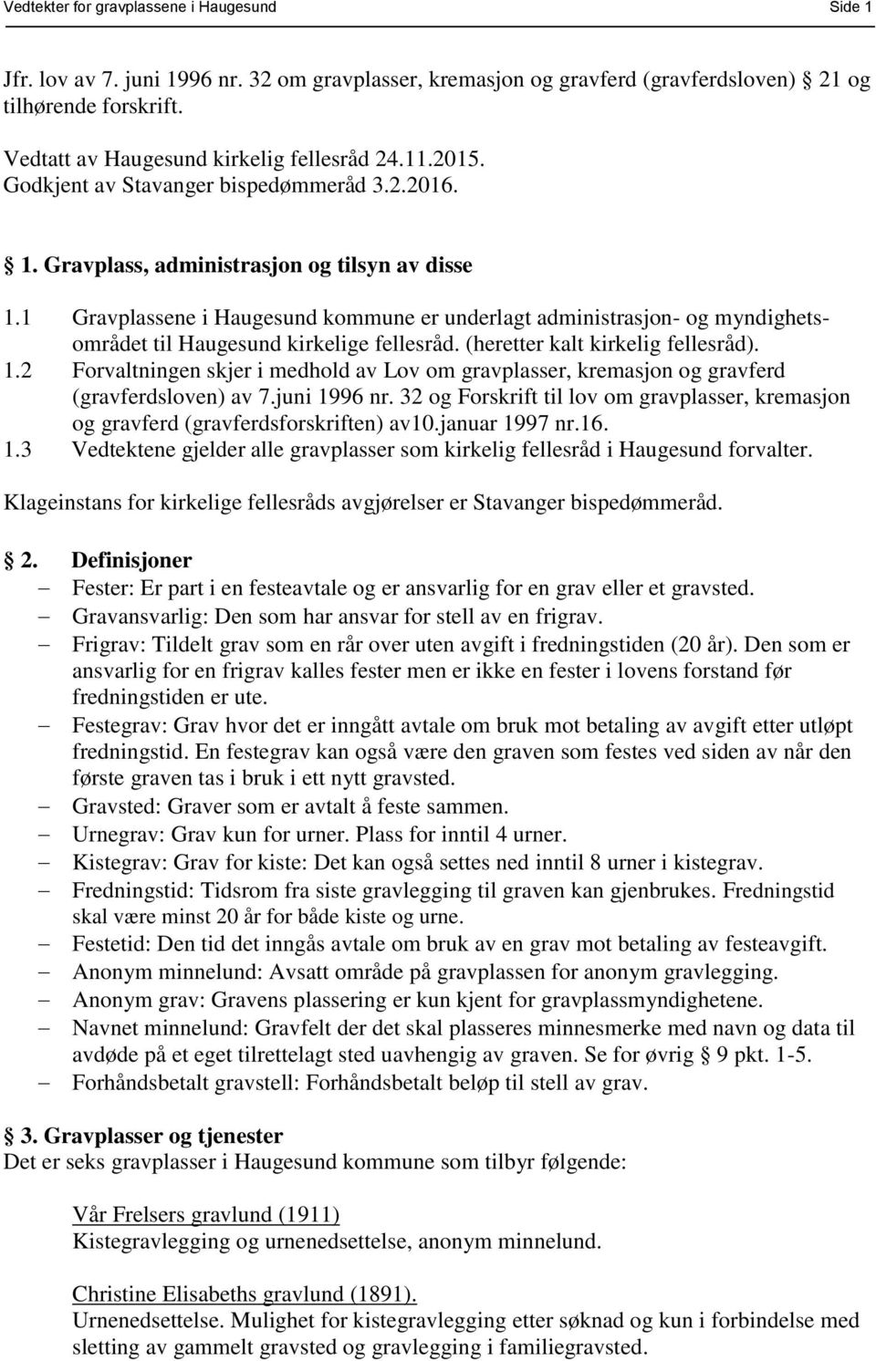 1 Gravplassene i Haugesund kommune er underlagt administrasjon- og myndighetsområdet til Haugesund kirkelige fellesråd. (heretter kalt kirkelig fellesråd). 1.