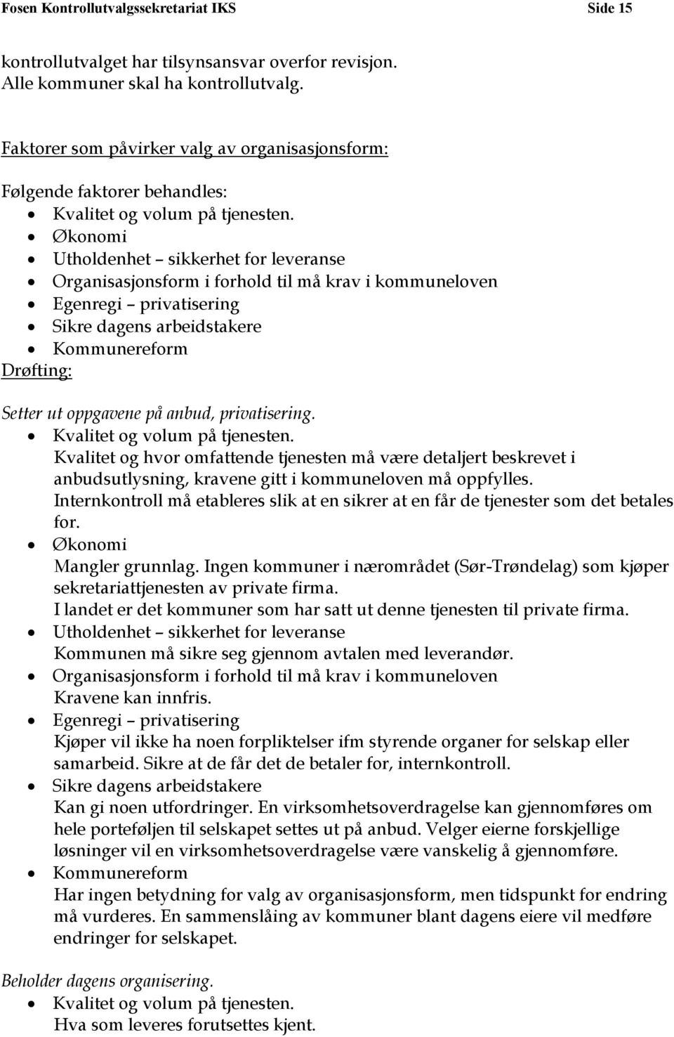 Økonomi Utholdenhet sikkerhet for leveranse Organisasjonsform i forhold til må krav i kommuneloven Egenregi privatisering Sikre dagens arbeidstakere Kommunereform Drøfting: Setter ut oppgavene på