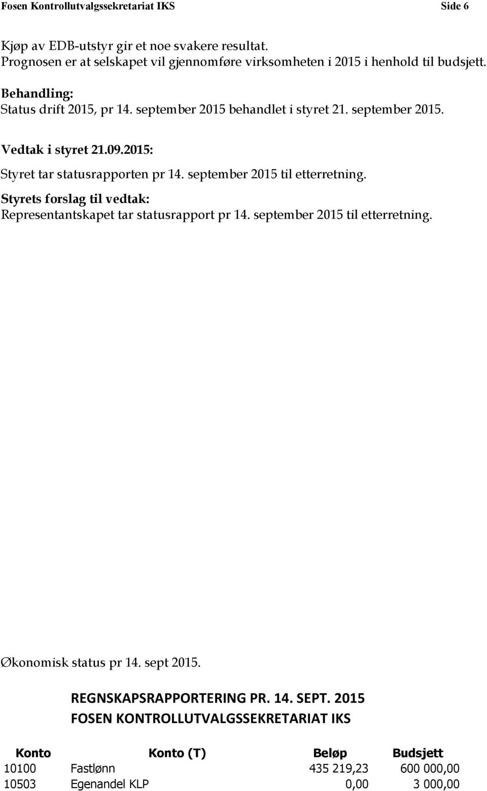september 2015. Vedtak i styret 21.09.2015: Styret tar statusrapporten pr 14. september 2015 til etterretning.