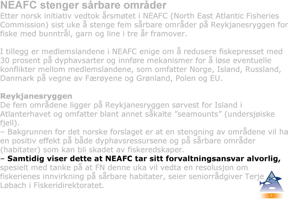 I tillegg er medlemslandene i NEAFC enige om å redusere fiskepresset med 30 prosent på dyphavsarter og innføre mekanismer for å løse eventuelle konflikter mellom medlemslandene, som omfatter Norge,