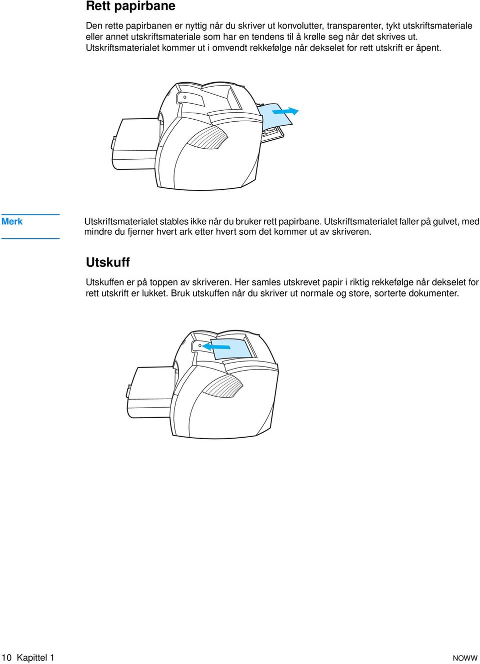 Merk Utskriftsmaterialet stables ikke når du bruker rett papirbane.