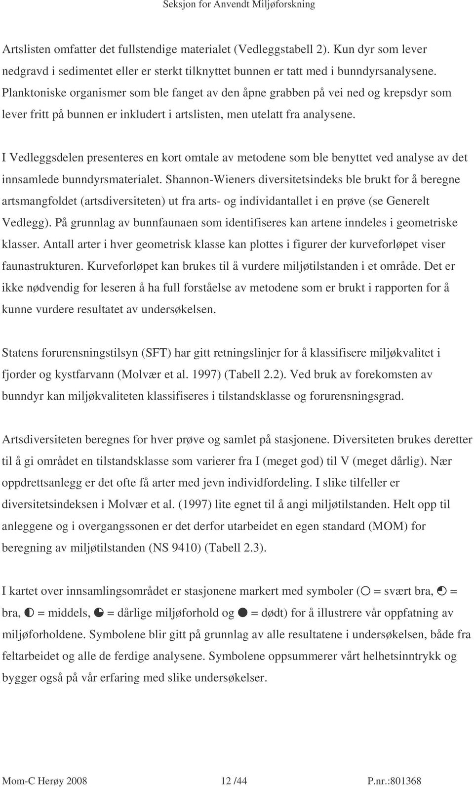 I Vedleggsdelen presenteres en kort omtale av metodene som ble benyttet ved analyse av det innsamlede bunndyrsmaterialet.