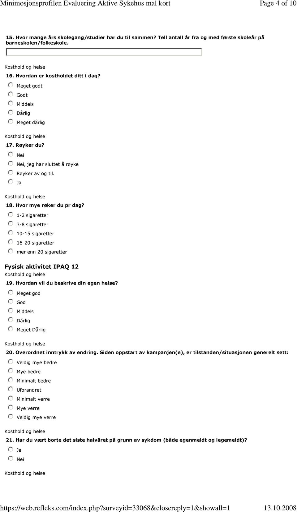 1-2 sigaretter 3-8 sigaretter 10-15 sigaretter 16-20 sigaretter mer enn 20 sigaretter Fysisk aktivitet IPAQ 12 19. Hvordan vil du beskrive din egen helse? Meget god God Middels Dårlig Meget Dårlig 20.