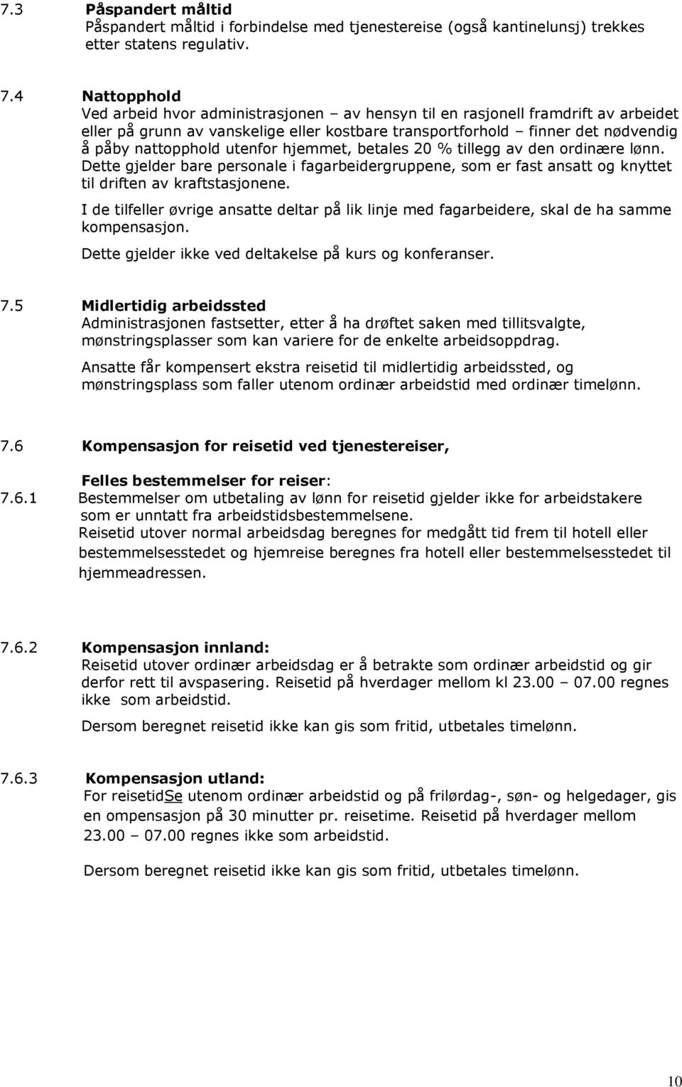 utenfor hjemmet, betales 20 % tillegg av den ordinære lønn. Dette gjelder bare personale i fagarbeidergruppene, som er fast ansatt og knyttet til driften av kraftstasjonene.