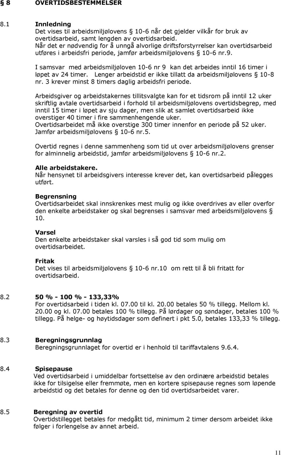 I samsvar med arbeidsmiljøloven 10-6 nr 9 kan det arbeides inntil 16 timer i løpet av 24 timer. Lenger arbeidstid er ikke tillatt da arbeidsmiljølovens 10-8 nr.