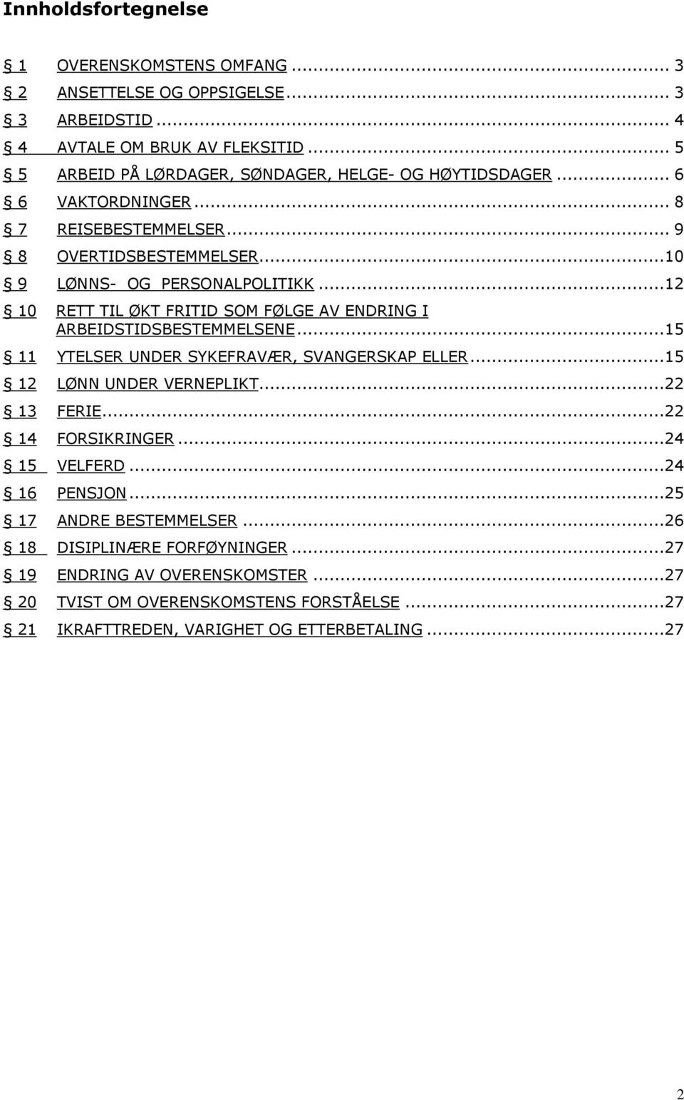 ..12 10 RETT TIL ØKT FRITID SOM FØLGE AV ENDRING I ARBEIDSTIDSBESTEMMELSENE...15 11 YTELSER UNDER SYKEFRAVÆR, SVANGERSKAP ELLER...15 12 LØNN UNDER VERNEPLIKT...22 13 FERIE.