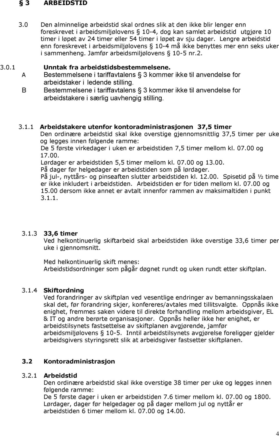 av sju dager. Lengre arbeidstid enn foreskrevet i arbeidsmiljølovens 10-4 må ikke benyttes mer enn seks uker i sammenheng. Jamfør arbeidsmiljølovens 10-5 nr.2. 3.0.1 Unntak fra arbeidstidsbestemmelsene.