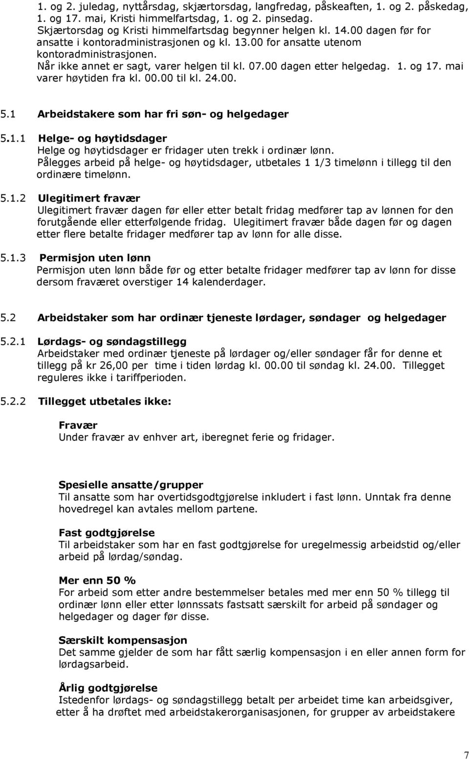 Når ikke annet er sagt, varer helgen til kl. 07.00 dagen etter helgedag. 1. og 17. mai varer høytiden fra kl. 00.00 til kl. 24.00. 5.1 Arbeidstakere som har fri søn- og helgedager 5.1.1 Helge- og høytidsdager Helge og høytidsdager er fridager uten trekk i ordinær lønn.