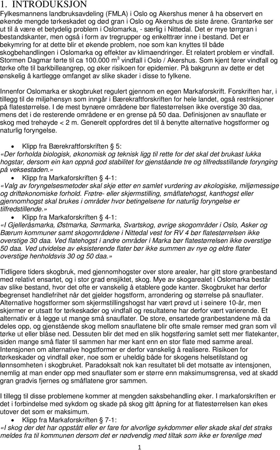 Det er bekymring for at dette blir et økende problem, noe som kan knyttes til både skogbehandlingen i Oslomarka og effekter av klimaendringer. Et relatert problem er vindfall.