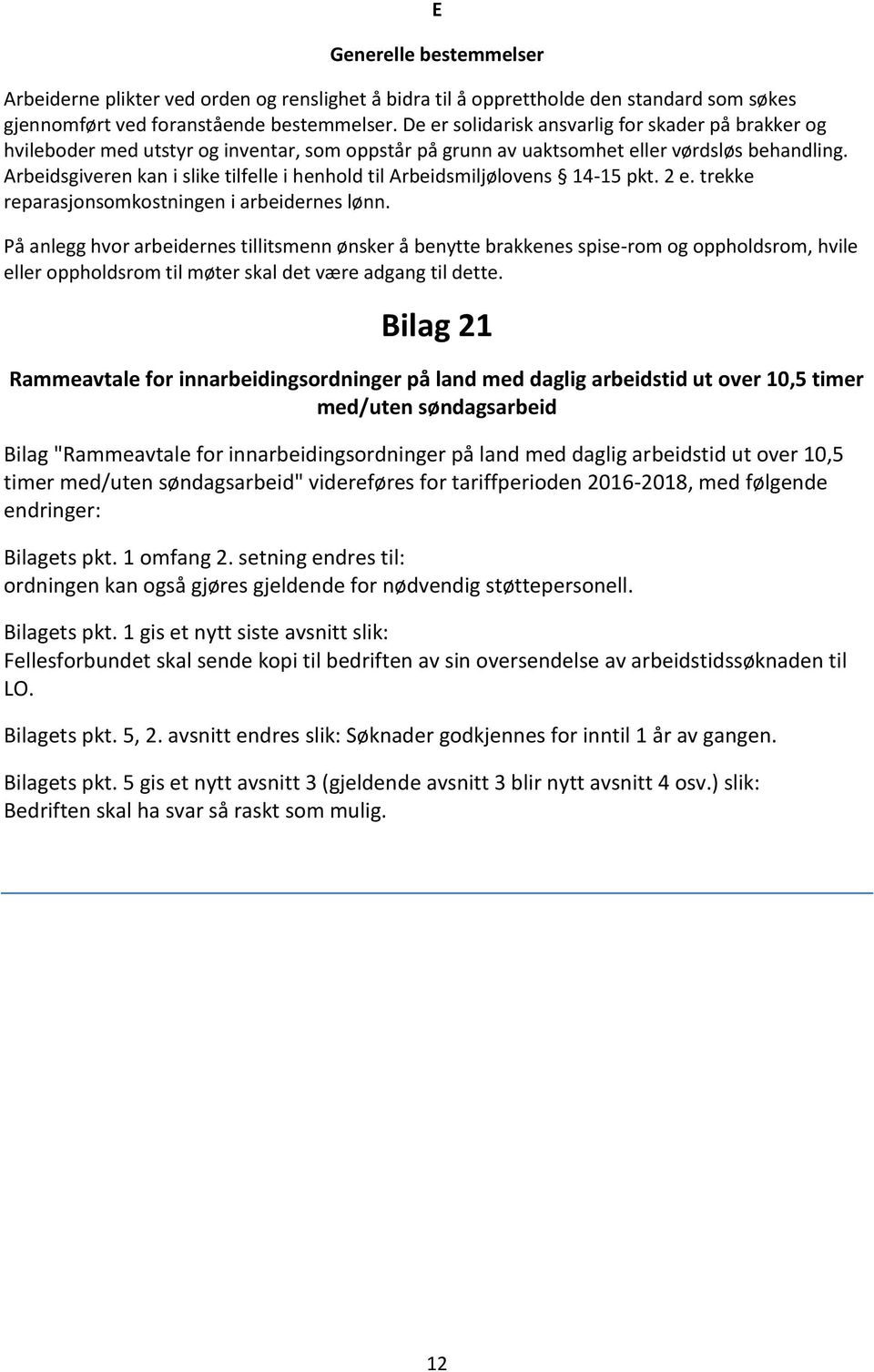 Arbeidsgiveren kan i slike tilfelle i henhold til Arbeidsmiljølovens 14-15 pkt. 2 e. trekke reparasjonsomkostningen i arbeidernes lønn.