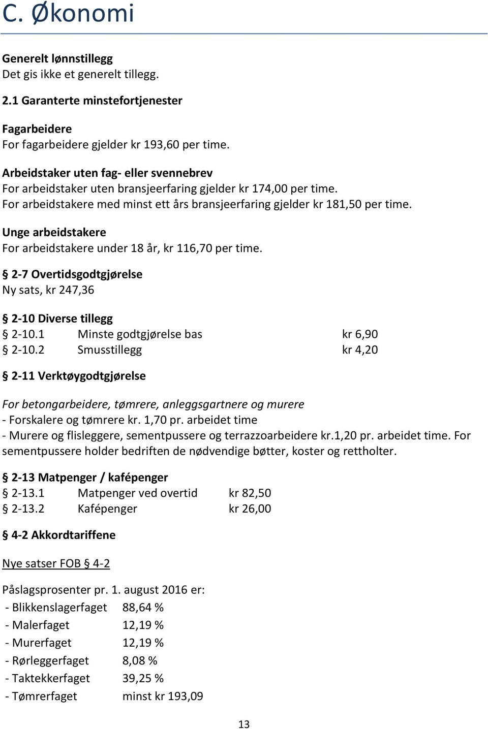 Unge arbeidstakere For arbeidstakere under 18 år, kr 116,70 per time. 2-7 Overtidsgodtgjørelse Ny sats, kr 247,36 2-10 Diverse tillegg 2-10.1 Minste godtgjørelse bas kr 6,90 2-10.