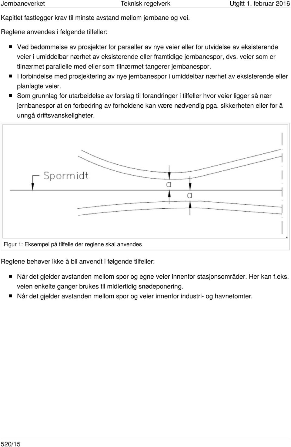 jernbanespor, dvs. veier som er tilnærmet parallelle med eller som tilnærmet tangerer jernbanespor.