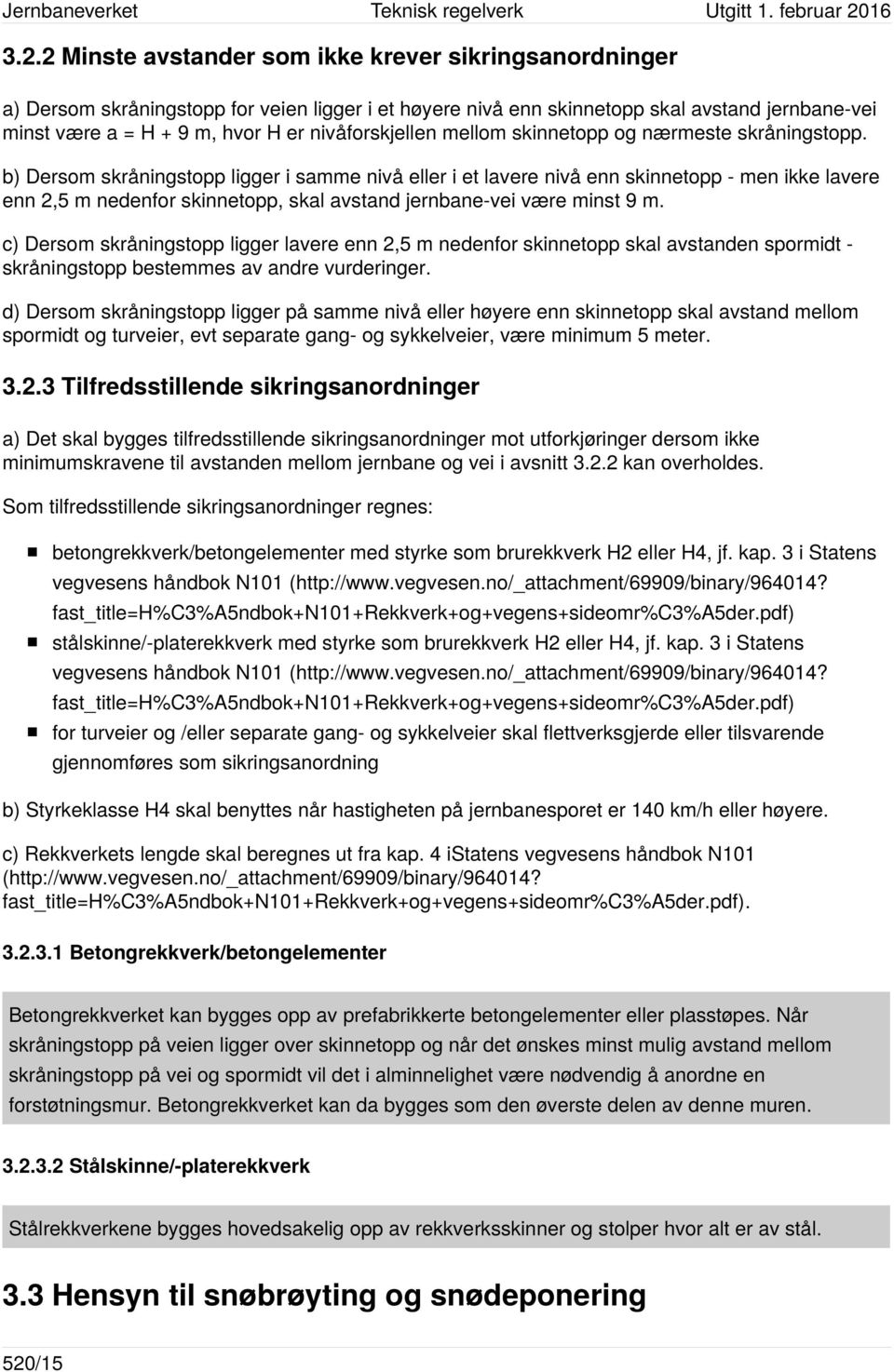 b) Dersom skråningstopp ligger i samme nivå eller i et lavere nivå enn skinnetopp - men ikke lavere enn 2,5 m nedenfor skinnetopp, skal avstand jernbane-vei være minst 9 m.