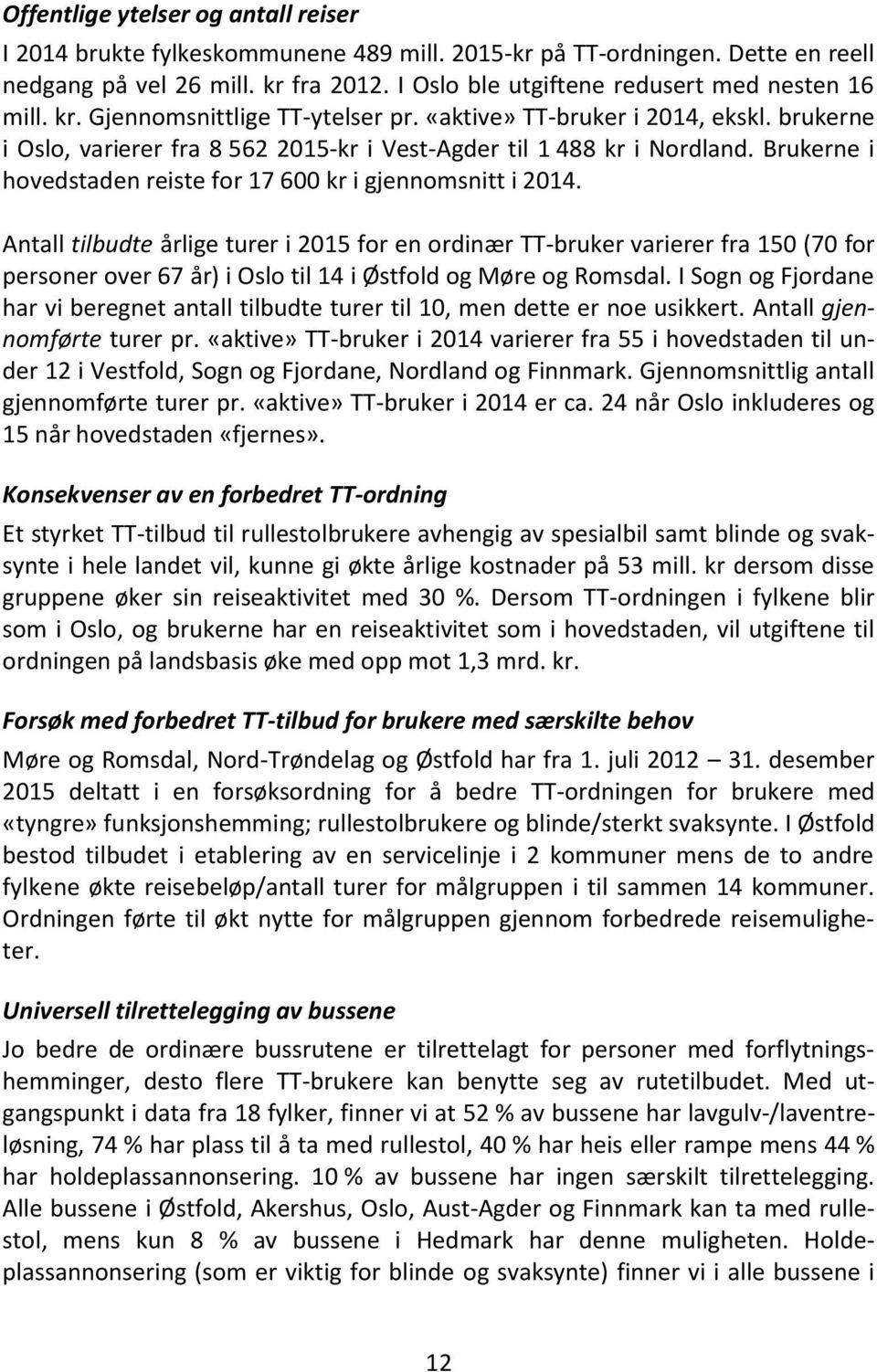 brukerne i Oslo, varierer fra 8 562 2015-kr i Vest-Agder til 1 488 kr i Nordland. Brukerne i hovedstaden reiste for 17 600 kr i gjennomsnitt i 2014.