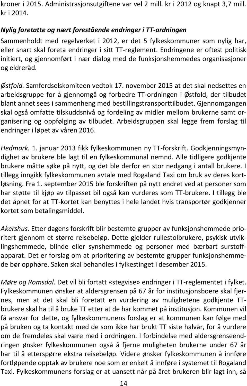 Endringene er oftest politisk initiert, og gjennomført i nær dialog med de funksjonshemmedes organisasjoner og eldreråd. Østfold. Samferdselskomiteen vedtok 17.