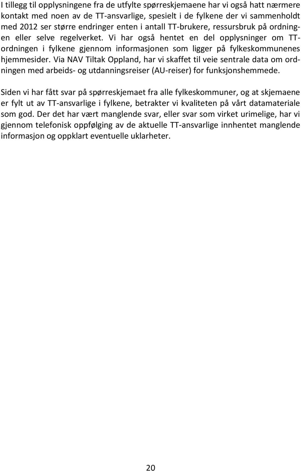 Via NAV Tiltak Oppland, har vi skaffet til veie sentrale data om ordningen med arbeids- og utdanningsreiser (AU-reiser) for funksjonshemmede.