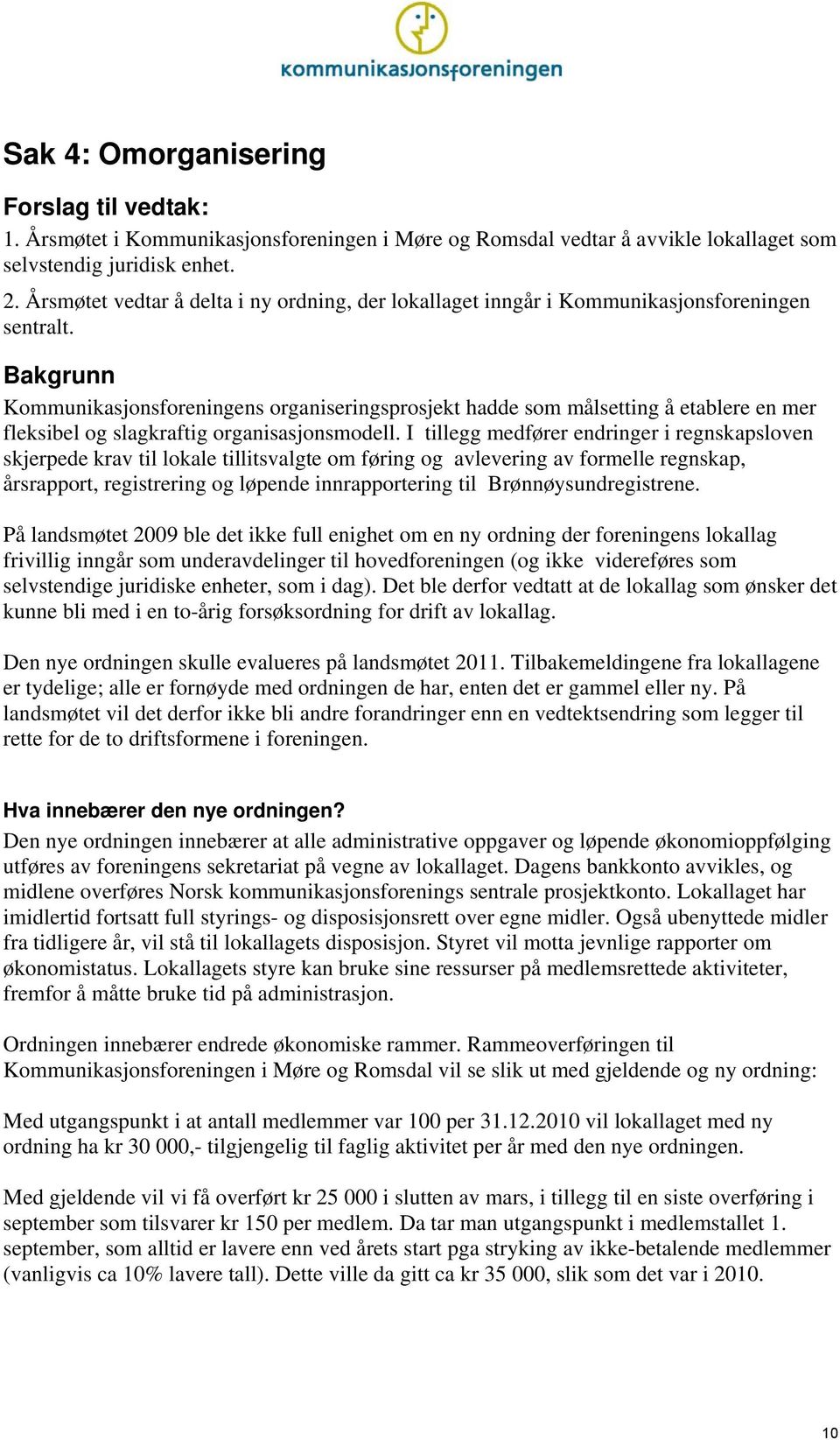Bakgrunn Kmmunikasjnsfreningens rganiseringsprsjekt hadde sm målsetting å etablere en mer fleksibel g slagkraftig rganisasjnsmdell.