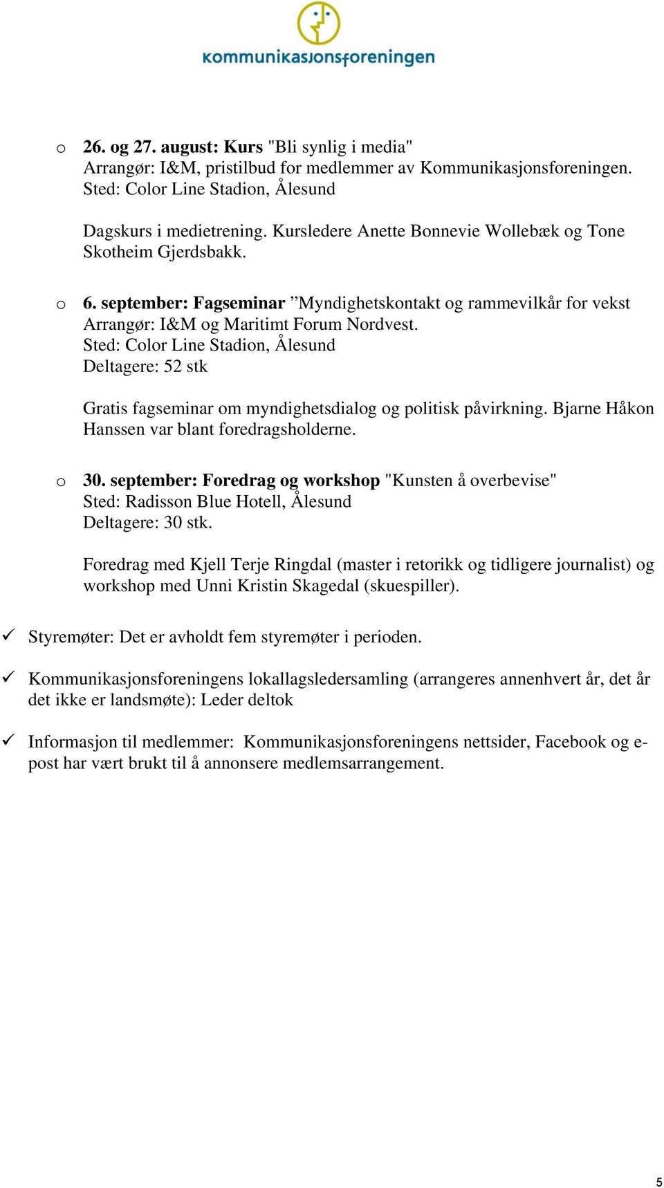 Sted: Clr Line Stadin, Ålesund Deltagere: 52 stk Gratis fagseminar m myndighetsdialg g plitisk påvirkning. Bjarne Håkn Hanssen var blant fredragshlderne. 30.