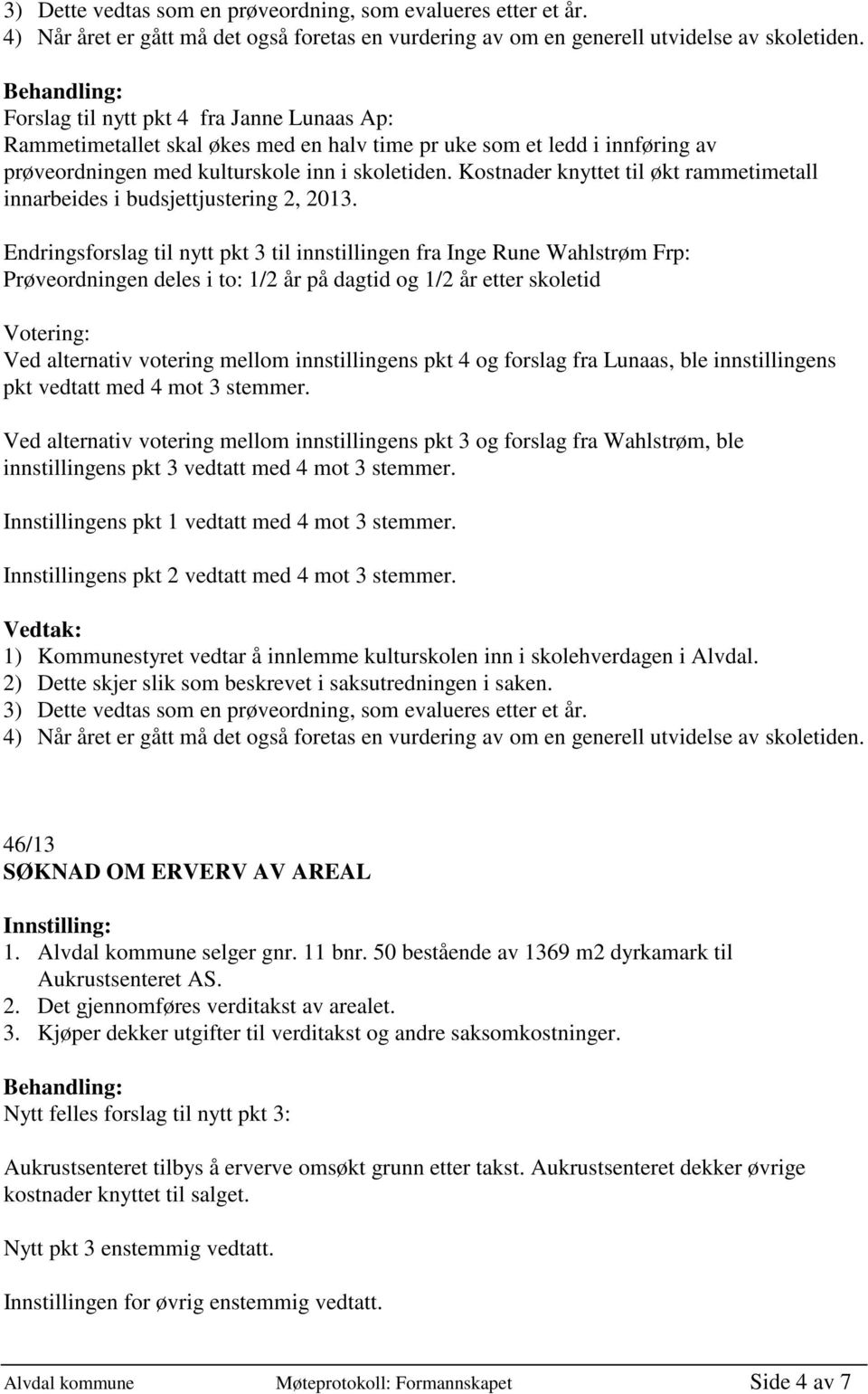 Kostnader knyttet til økt rammetimetall innarbeides i budsjettjustering 2, 2013.