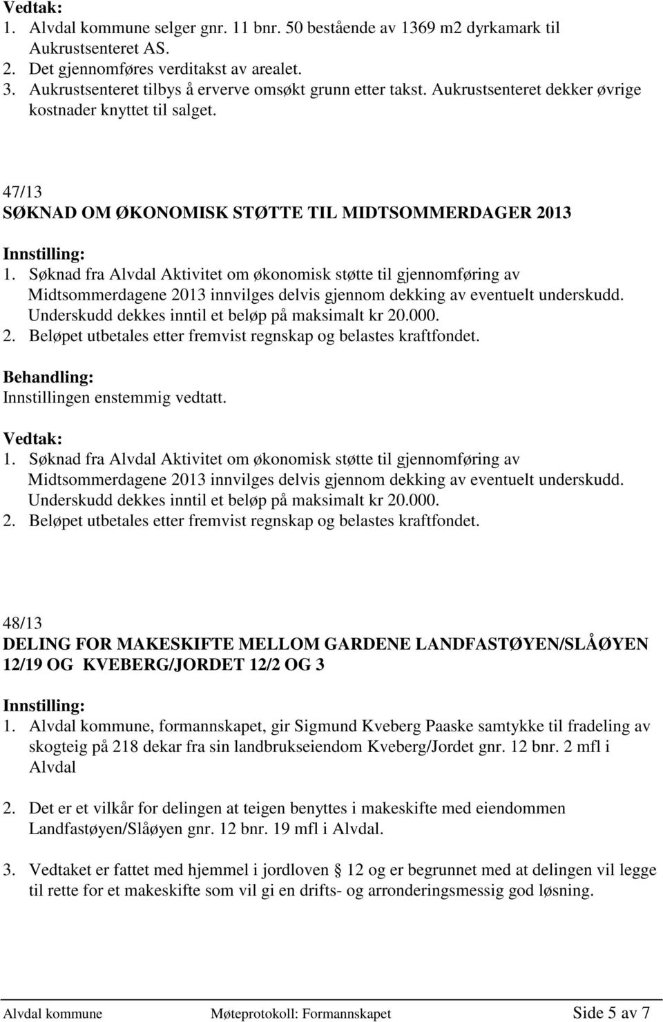 Søknad fra Alvdal Aktivitet om økonomisk støtte til gjennomføring av Midtsommerdagene 2013 innvilges delvis gjennom dekking av eventuelt underskudd.