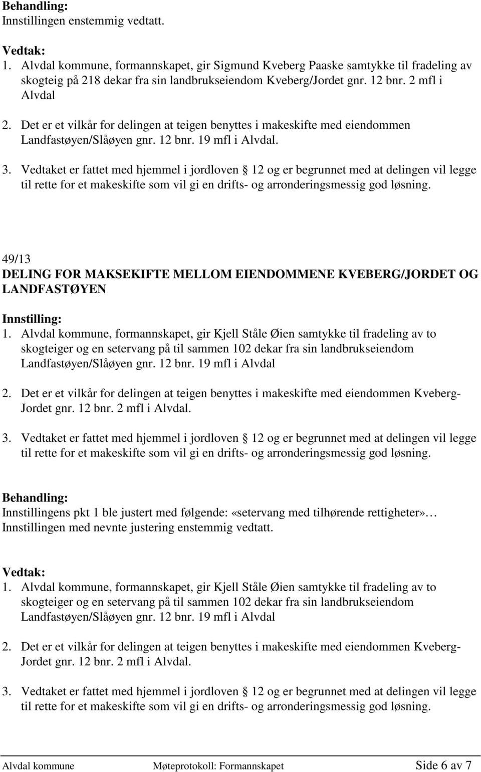 49/13 DELING FOR MAKSEKIFTE MELLOM EIENDOMMENE KVEBERG/JORDET OG LANDFASTØYEN 1.