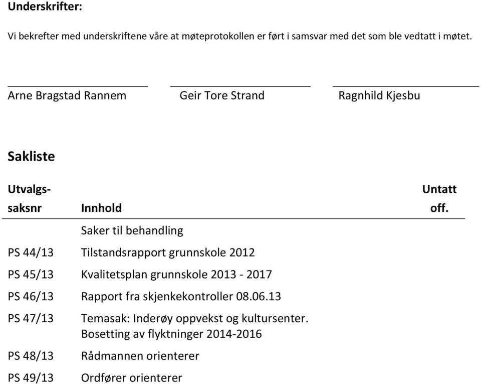 PS 44/13 Tilstandsrapport grunnskole 2012 PS 45/13 Kvalitetsplan grunnskole 2013-2017 PS 46/13 Rapport fra skjenkekontroller 08.