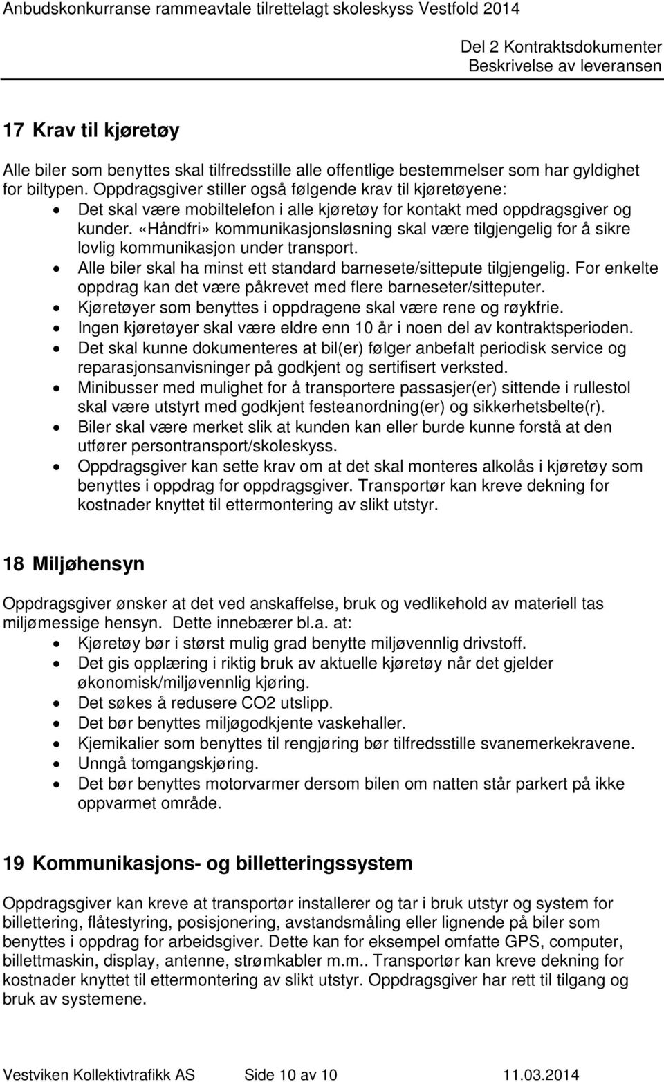 «Håndfri» kommunikasjonsløsning skal være tilgjengelig for å sikre lovlig kommunikasjon under transport. Alle biler skal ha minst ett standard barnesete/sittepute tilgjengelig.