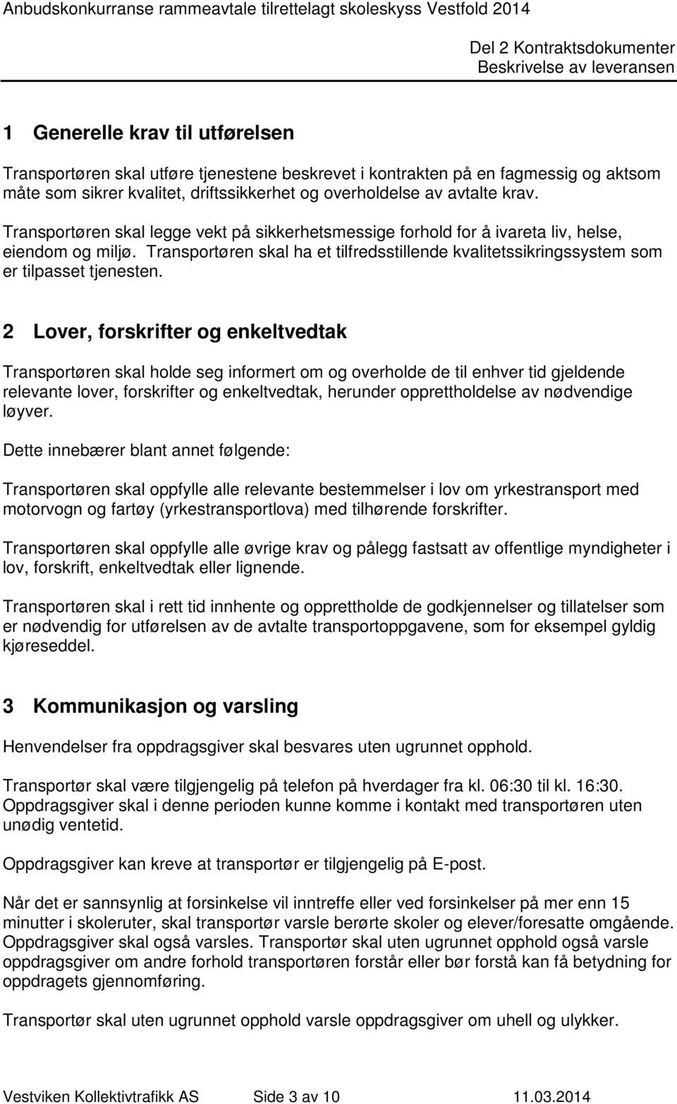 2 Lover, forskrifter og enkeltvedtak Transportøren skal holde seg informert om og overholde de til enhver tid gjeldende relevante lover, forskrifter og enkeltvedtak, herunder opprettholdelse av